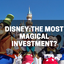 Disney: The Most Magical Investment?