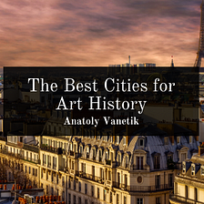 The Best Cities For Art History