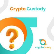 What Is Crypto Custody?