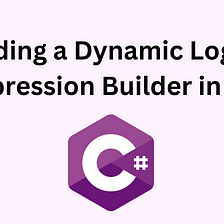 Building a Dynamic Logical Expression Builder in C#