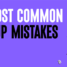 The Most Common Startup Mistakes