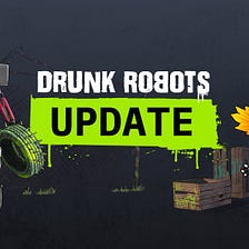 Drunk Robots update