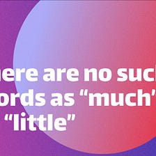 There are No such Words as “Much” or “Little”