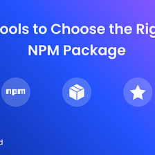7 Tools to Choose the Right NPM Package