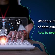 What are the challenges of data extraction, and how to overcome them?