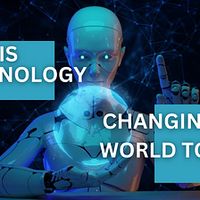 How is technology changing the world today?