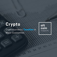 Cryptocurrency Taxation in Major Economies: A 2019 Review