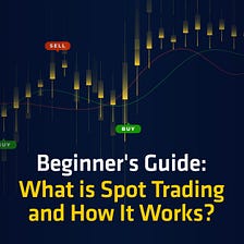 Beginner’s Guide: ‘What is Spot Trading and How It Works?
