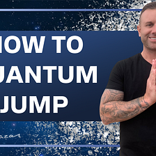 Quantum Jumping: Manifesting Your Ideal Life through Quantum Leaps