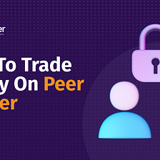 10 Tips To Enjoy A Safe Peer-to-Peer Trading Experience