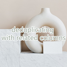 deduplicating with related columns