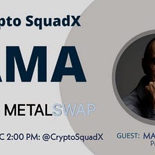 AMA RECAP : CRYPTO SQUADX x METAL SWAP
Venue : Crypto SquadX 
Date : 1 FEB 2022
Time : 02:00 PM UTC