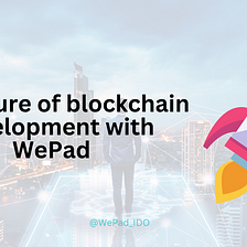 The future of blockchain development with WePad