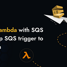 AWS Lambda with SQS — Setup SQS trigger to Lambda