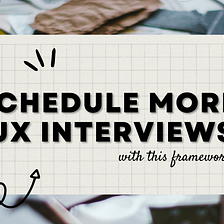 How to schedule more UX research interviews using this exact framework