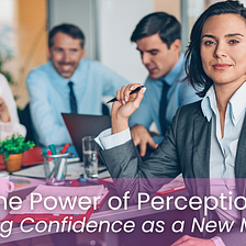 The Power of Perception: Tips and Strategies for Boosting Your Confidence and Building Credibility