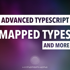 Advanced TypeScript: Mapped Types and more