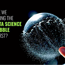Are We Seeing The Data Science Bubble Burst?