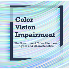 Color Vision Impairment, The Spectrum of Color Blindness: Types and Characteristics