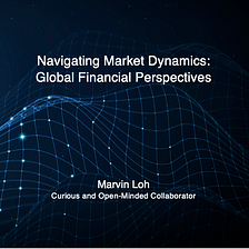 Navigating Market Dynamics: Global Financial Perspectives — Marvin Loh