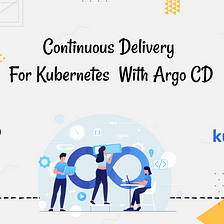 Continuous Delivery for Kubernetes With Argo CD