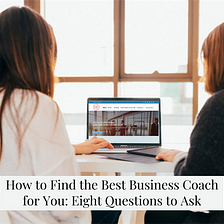How to Find the Best Business Coach for You: Eight Questions to Ask
