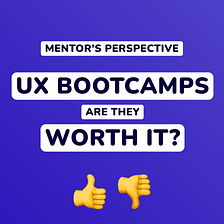 UX Bootcamps — Are They Worth It? (Mentor’s Perspective)