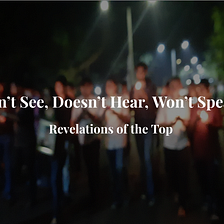 Can’t See, Doesn’t Hear, Won’t Speak- Revelations of the Top