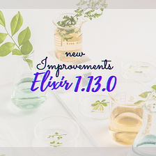 New Improvements in Elixir 1.13.0| Elixir Releases