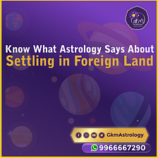 Know What Astrology Says About Settling in Foreign Land: