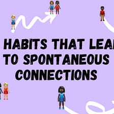 8 Habits that Lead to Spontaneous Connections
