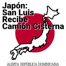 Japón: San Luis Recibe Camión Cisterna