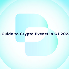 A Guide to Crypto Events in Q1 2023