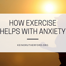 How Exercise Helps with Anxiety