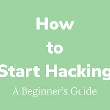 How to Get Started Hacking — A Beginners Guide 2022