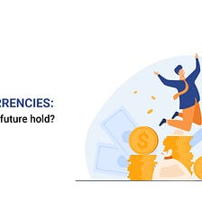 Cryptocurrencies: What does the future hold?
