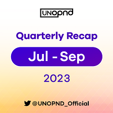 UNOPND Quarterly Recap — Q3, 2023
