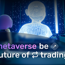 Will Metaverse Be the Future of Trading?