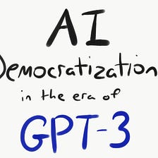 AI Democratization in the Era of GPT-3