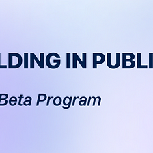 Building in Public 10: Running a Beta Program