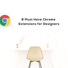 8 Must-Have Chrome Extensions for Designers