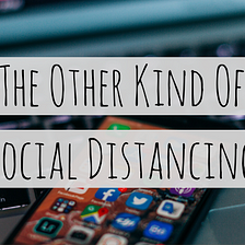 The Other Kind of Social Distancing