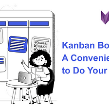 Kanban Board: A Convenient Way to Do Your Projects