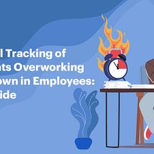 How Mindful Tracking of Time Prevents Overworking and Breakdown in Employees: A 6-Step Guide