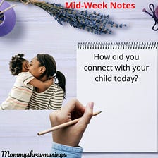Midweek Notes: How did you connect with your Child today?