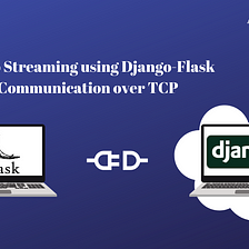 Video Streaming using Django-Flask Communication over TCP