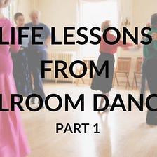 Life Lessons from Ballroom Dancing — Part 1