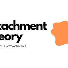 Attachment Theory: Understanding the Anxious Attachment Style.