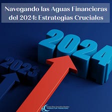 Navegando las Aguas Financieras del 2024: Estrategias Cruciales