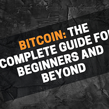 Bitcoin: The Complete Guide for Beginners and Beyond